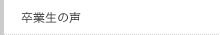 卒業生の声